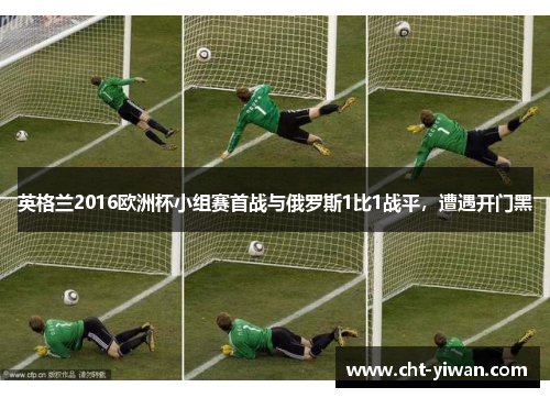 英格兰2016欧洲杯小组赛首战与俄罗斯1比1战平，遭遇开门黑