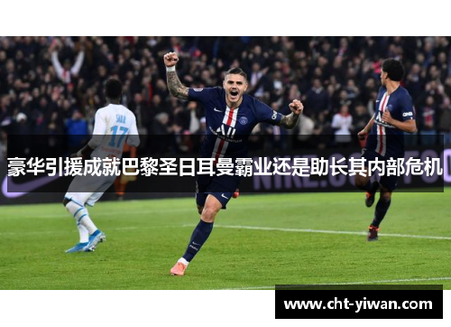 豪华引援成就巴黎圣日耳曼霸业还是助长其内部危机