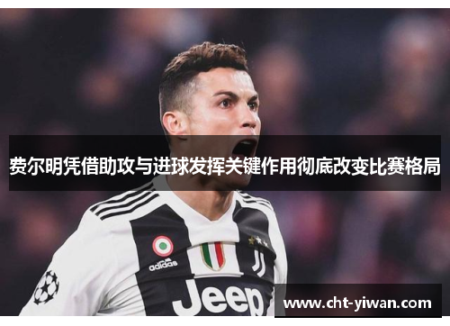 费尔明凭借助攻与进球发挥关键作用彻底改变比赛格局
