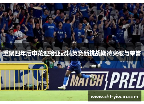 重聚四年后申花迎接亚冠精英赛新挑战期待突破与荣誉