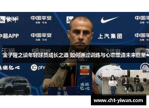 金子隆之谈年轻球员成长之道 如何通过训练与心态塑造未来巨星