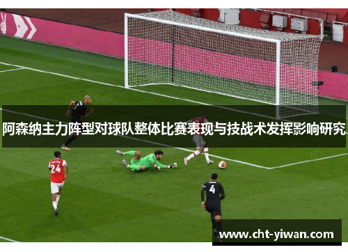 阿森纳主力阵型对球队整体比赛表现与技战术发挥影响研究