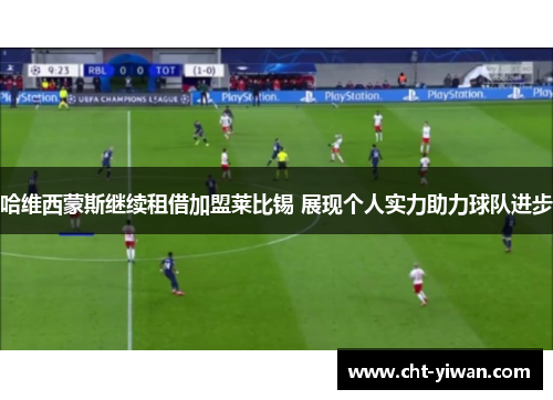 哈维西蒙斯继续租借加盟莱比锡 展现个人实力助力球队进步