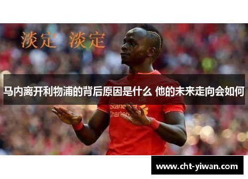 马内离开利物浦的背后原因是什么 他的未来走向会如何