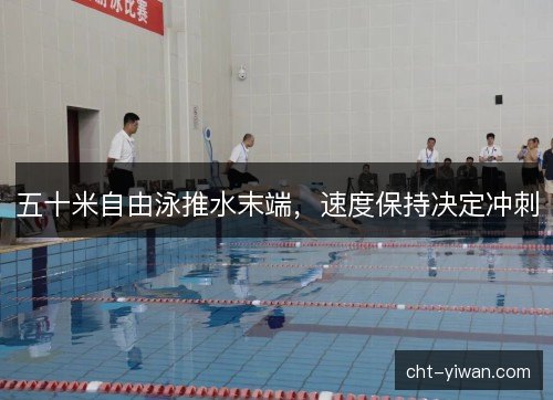 五十米自由泳推水末端,速度保持决定冲刺 五十米自由泳推水末端,速度保持决定冲刺